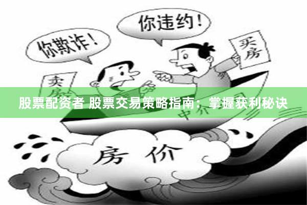 股票配资者 股票交易策略指南：掌握获利秘诀