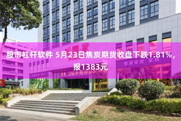 股市杠杆软件 5月23日焦炭期货收盘下跌1.81%，报1383元