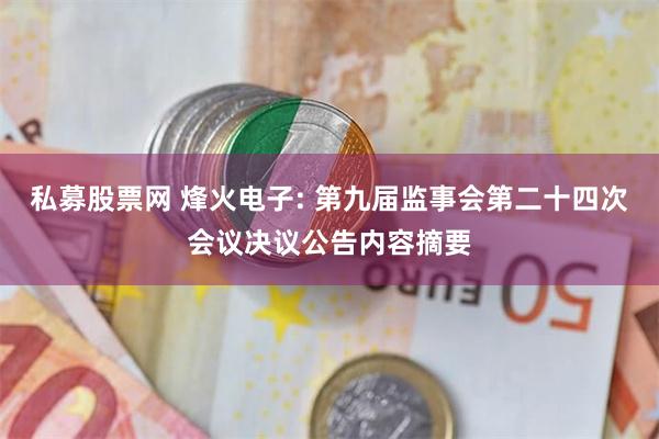 私募股票网 烽火电子: 第九届监事会第二十四次会议决议公告内容摘要