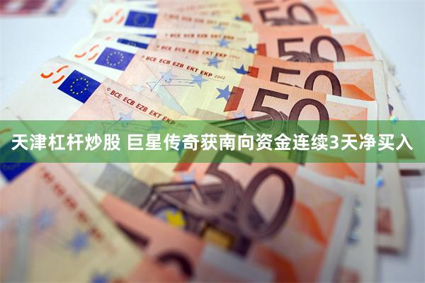 天津杠杆炒股 巨星传奇获南向资金连续3天净买入