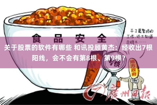 关于股票的软件有哪些 和讯投顾黄杰：经收出7根阳线，会不会有第8根、第9根？