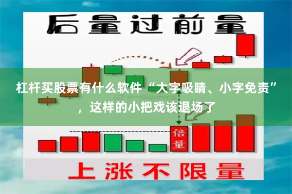 杠杆买股票有什么软件 “大字吸睛、小字免责”，这样的小把戏该退场了